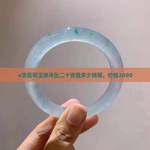 a货翡翠玉佛吊坠二十克值多少钱