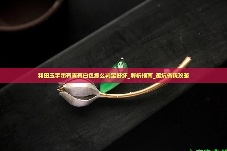 和田玉手串有青有白色怎么判定好坏