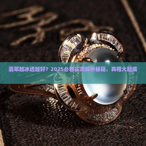 翡翠是不是越冰透好呢