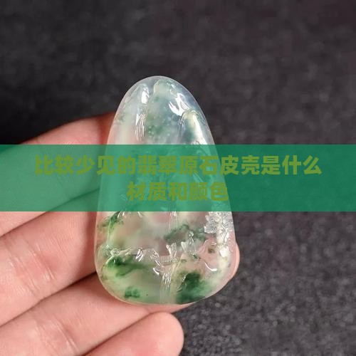 比较少见的翡翠原石皮壳是什么