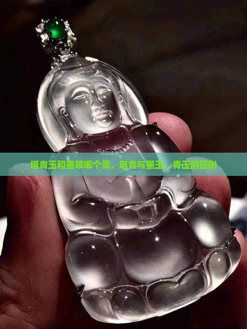 塔青玉和墨翠哪个贵