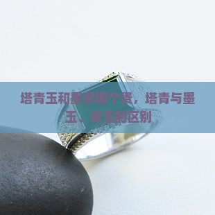 塔青玉和墨翠哪个贵