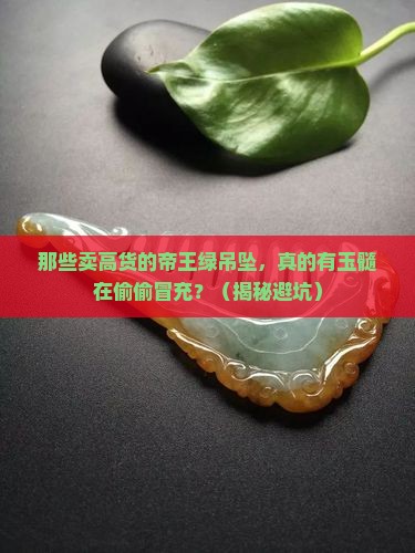那些卖高货的帝王绿吊坠有玉髓冒充的吗