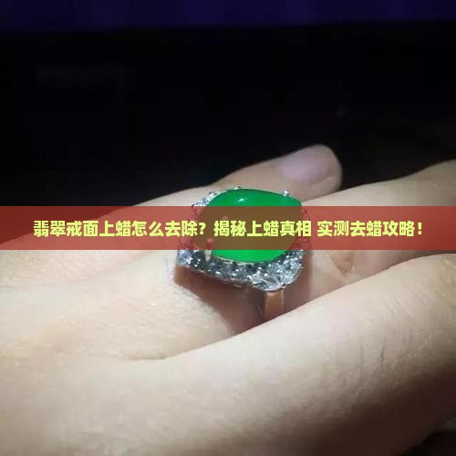 翡翠戒面上蜡怎么去除