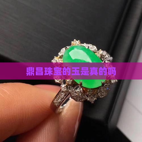 鼎昌珠宝的玉是真的吗
