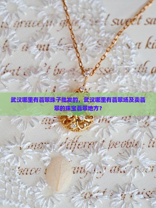 武汉哪里有翡翠珠子批发的