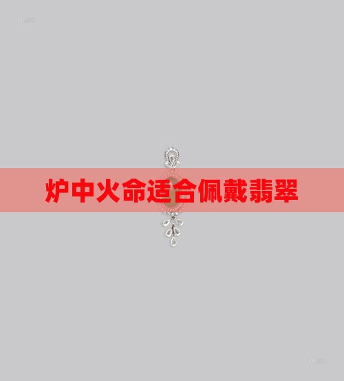 炉中火命适合佩戴翡翠