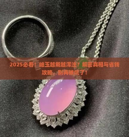岫玉越戴越浑浊是什么原因