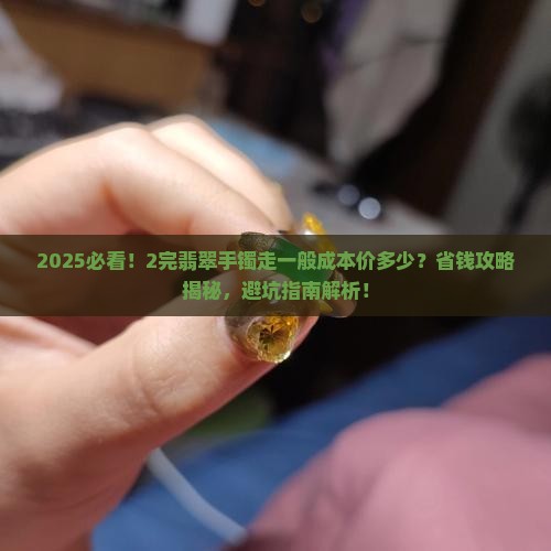 2完的翡翠手镯走一般成本价多少钱
