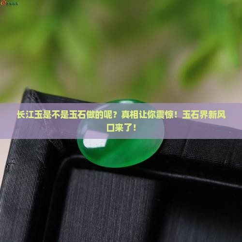 长江玉是不是玉石做的呢
