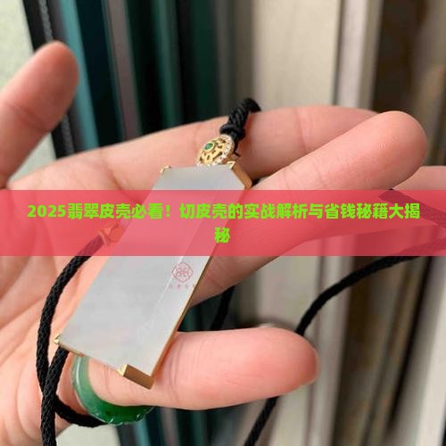 怎么样翡翠皮壳可以切