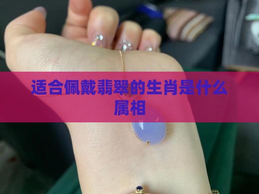 适合戴翡翠的生肖是什么
