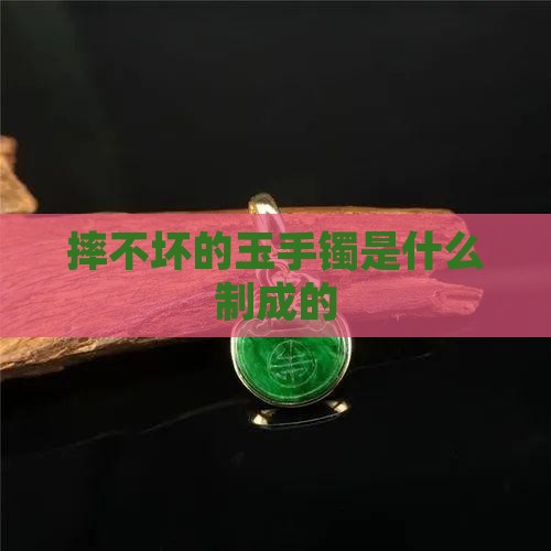 摔不坏的玉镯是什么制成的