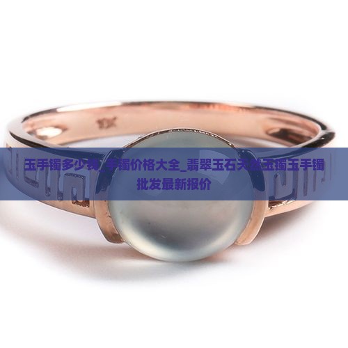 玉手镯多少钱_手镯价格大全_翡翠玉石天然玉镯玉手镯批发最新报价