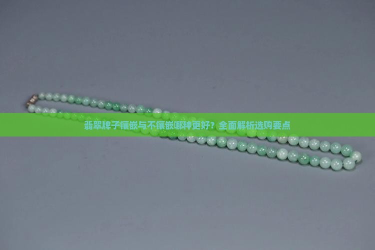 翡翠牌子镶嵌与不镶嵌哪种更好？全面解析选购要点