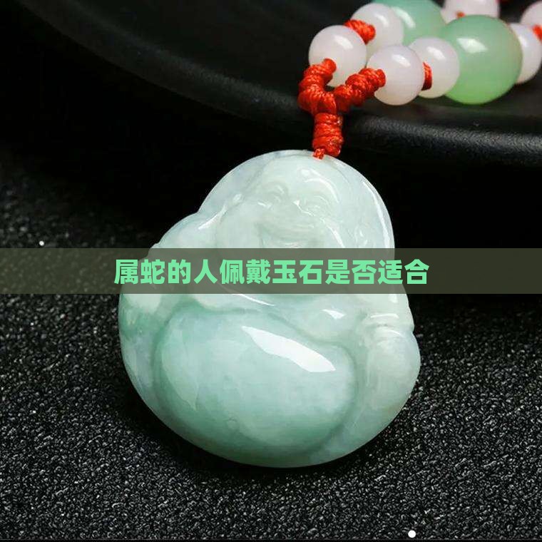 属蛇的人佩戴玉石是否适合