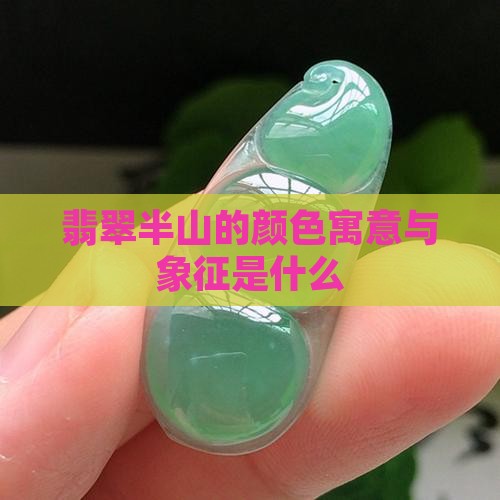 翡翠半山的颜色寓意与象征是什么