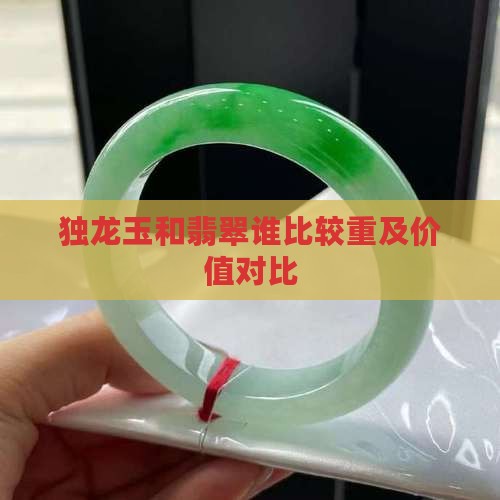 独龙玉和翡翠谁比较重及价值对比