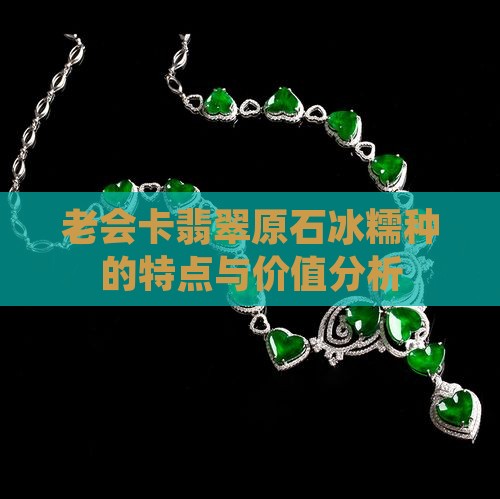 老会卡翡翠原石冰糯种的特点与价值分析