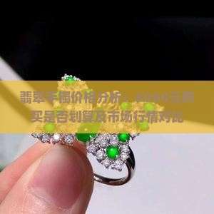 翡翠手镯价格分析：6000元购买是否划算及市场行情对比