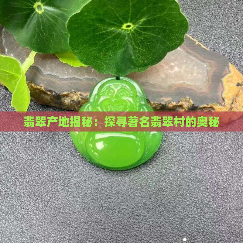 翡翠产地揭秘：探寻著名翡翠村的奥秘