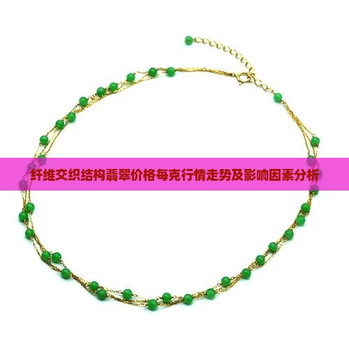 纤维交织结构翡翠价格每克行情走势及影响因素分析