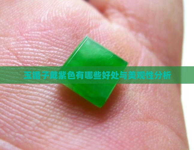 玉镯子戴紫色有哪些好处与美观性分析