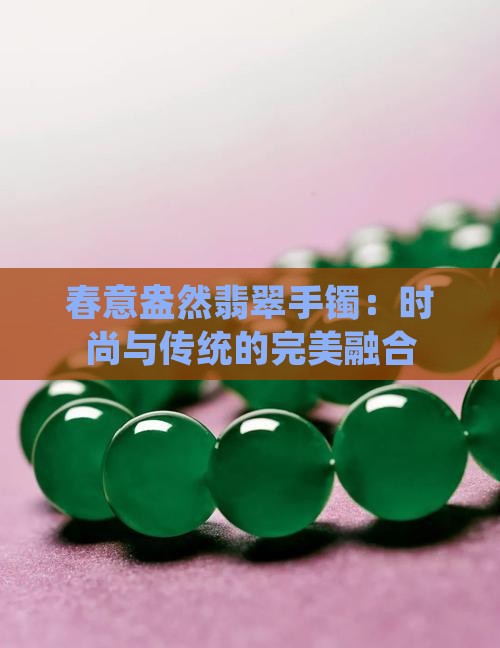 春意盎然翡翠手镯：时尚与传统的完美融合