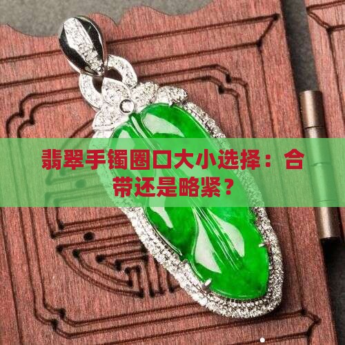 翡翠手镯圈口大小选择：合带还是略紧？
