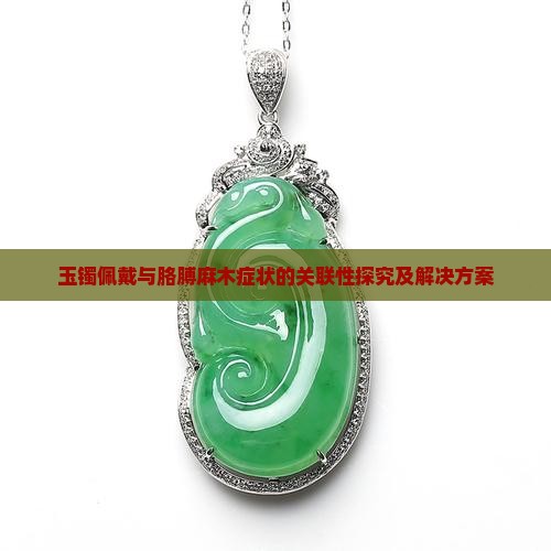 玉镯佩戴与胳膊麻木症状的关联性探究及解决方案