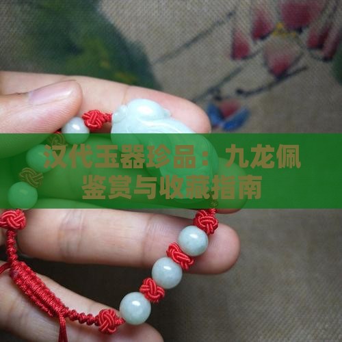 汉代玉器珍品：九龙佩鉴赏与收藏指南