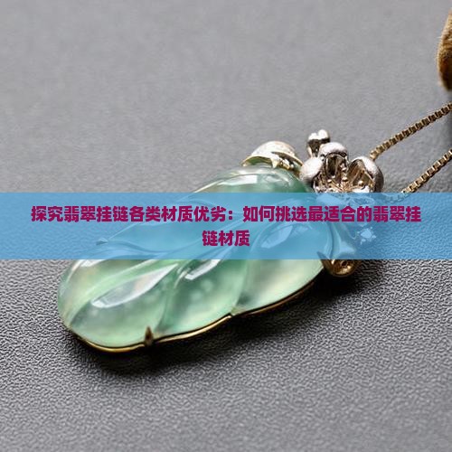 探究翡翠挂链各类材质优劣：如何挑选最适合的翡翠挂链材质
