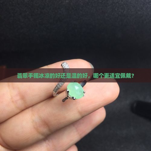 翡翠手镯冰凉的好还是温的好，哪个更适宜佩戴？