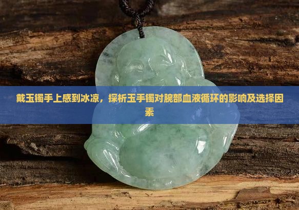 戴玉镯手上感到冰凉，探析玉手镯对腕部血液循环的影响及选择因素