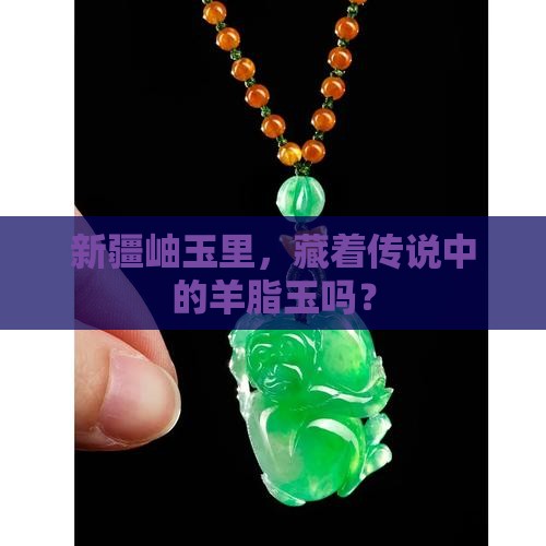 新疆产岫玉有羊脂玉吗