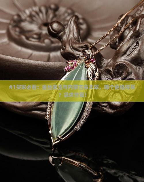 金丝美玉和内蒙古佘太翠哪个好