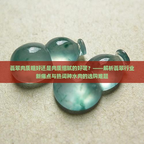 翡翠肉质粗好还是肉质细腻的好呢