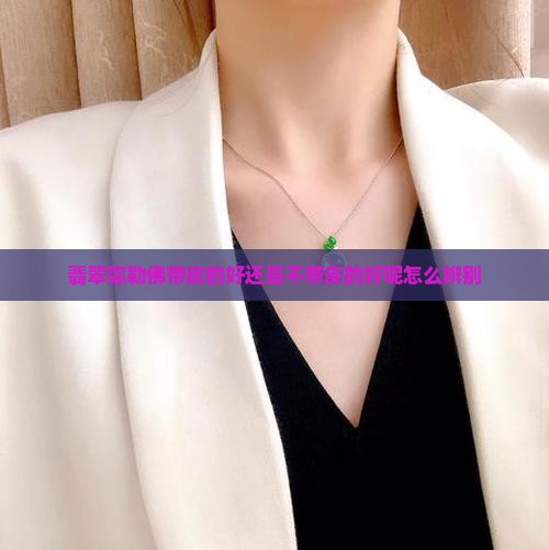 翡翠弥勒佛带皮的好还是不带皮的好呢