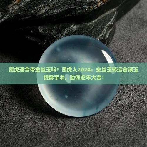 属虎适合带金丝玉吗