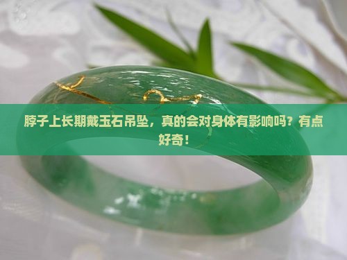 脖子上长期戴玉石吊坠对身体有影响吗