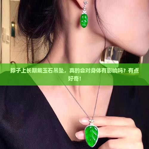 脖子上长期戴玉石吊坠对身体有影响吗