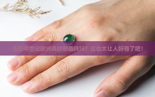 玉在中世纪欧洲值钱吗