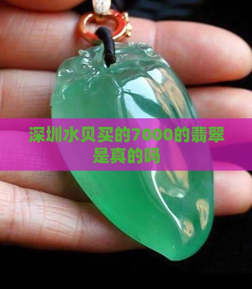 深圳水贝买的7000的翡翠是真的吗