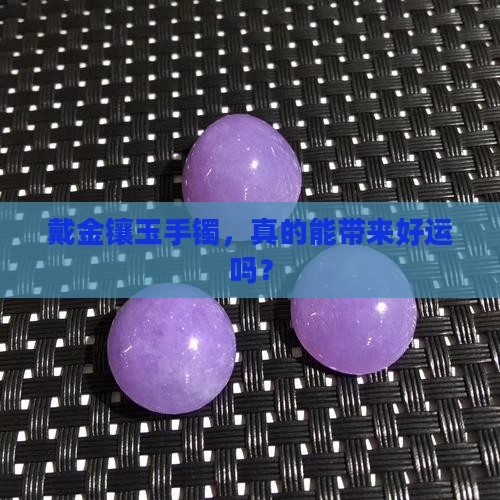 带金镶玉的手镯的好处
