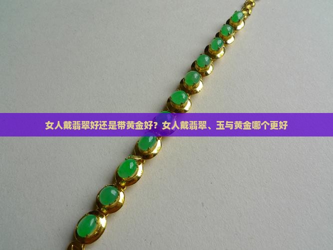 女人戴翡翠好还是带黄金好