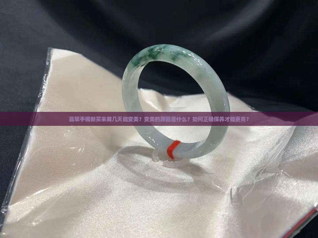 翡翠手镯新买来带几天可以变美