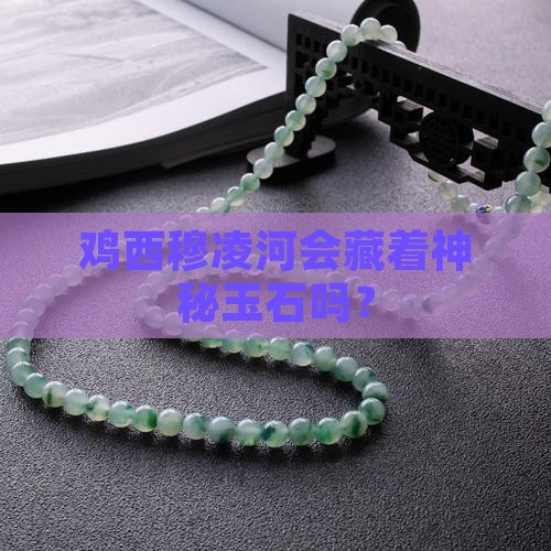 鸡西市穆凌河有玉石吗