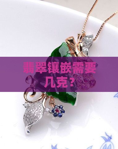 翡翠镶嵌要几克