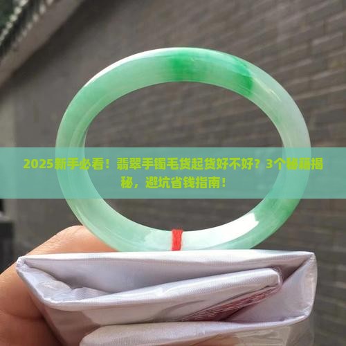 翡翠手镯毛货如何看起货好不好