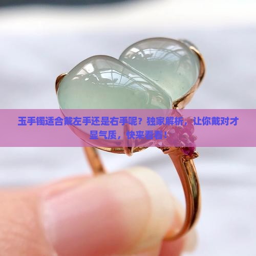 玉手镯适合戴左手还是右手呢